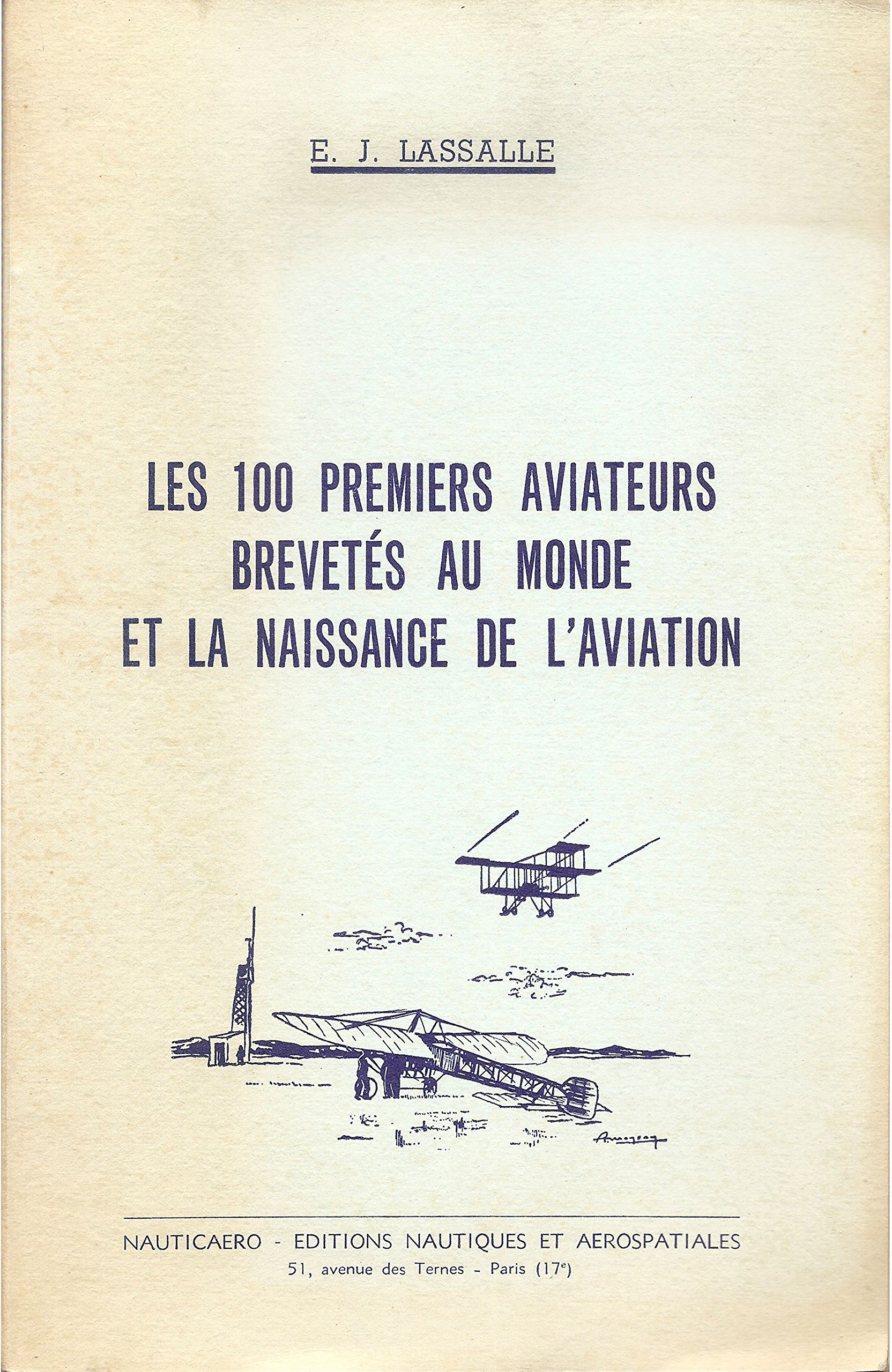LES 100 PREMIERS AVIATEURS BREVETES AU MONDE ET LA NAISSANCE DE L’AVIATION (Lassalle 1961)