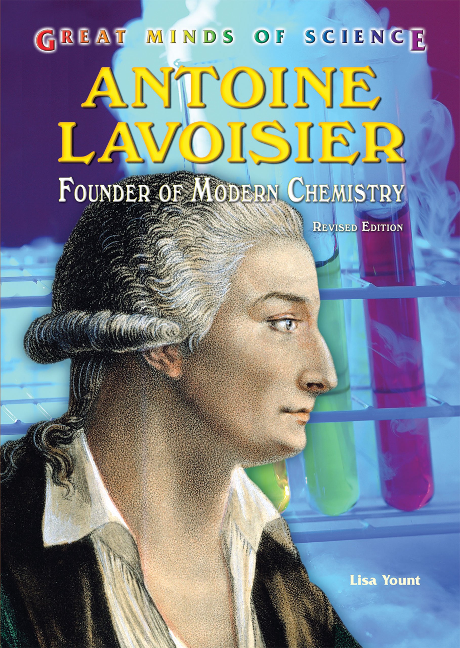 Antoine Lavoisier: Founder of Modern Chemistry (Great Minds of Science, Lisa Yount 2008)