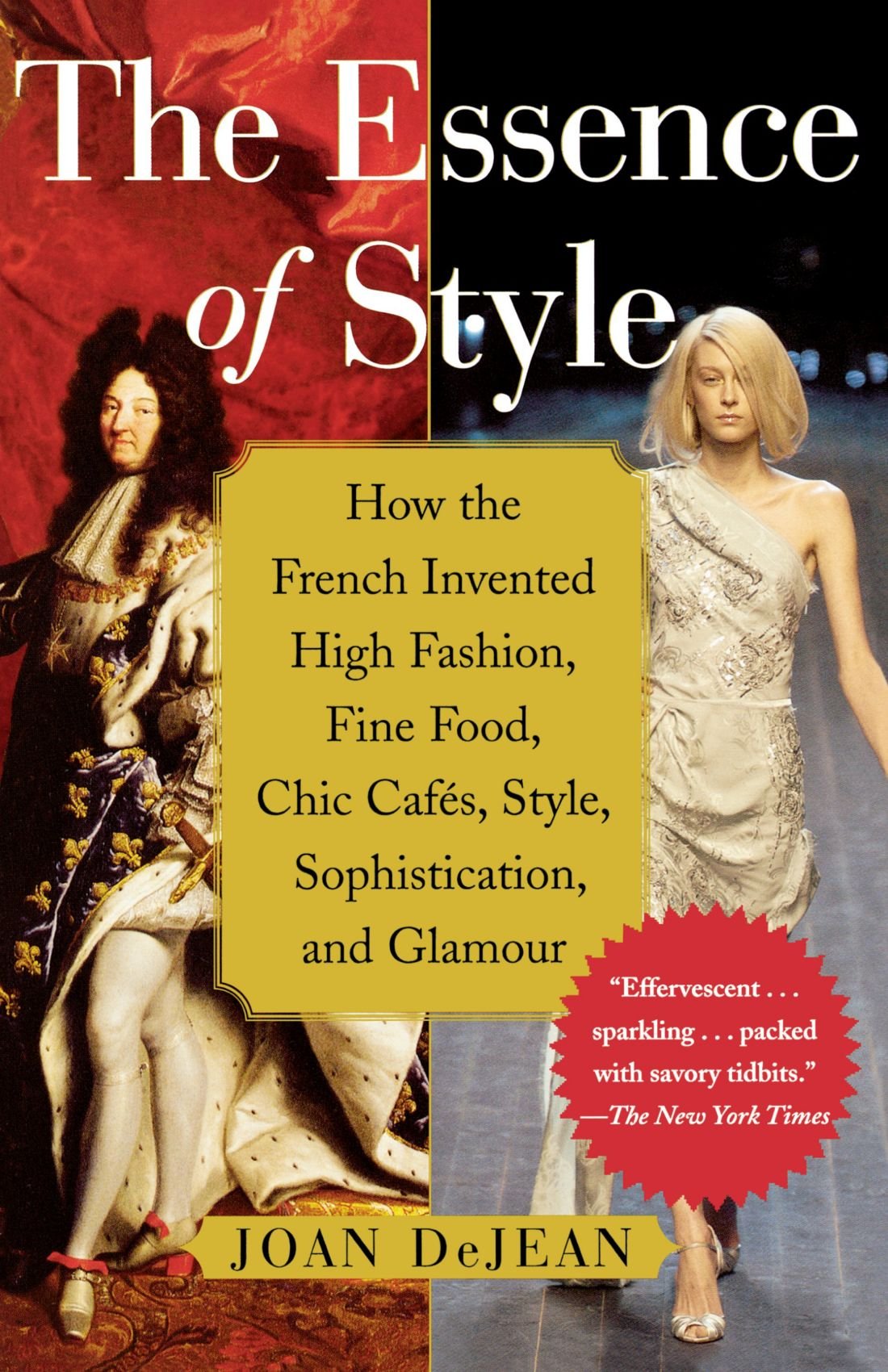 The Essence of Style: How the French Invented High Fashion, Fine Food, Chic Cafes, Style, Sophistication, and Glamour! (Joan DeJean, 2006)