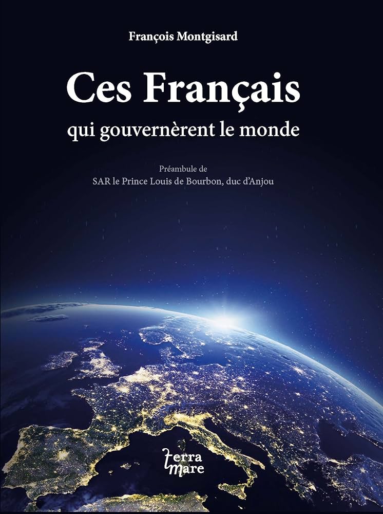 Ces Français qui gouvernèrent le monde (François Montgisard 2011)
