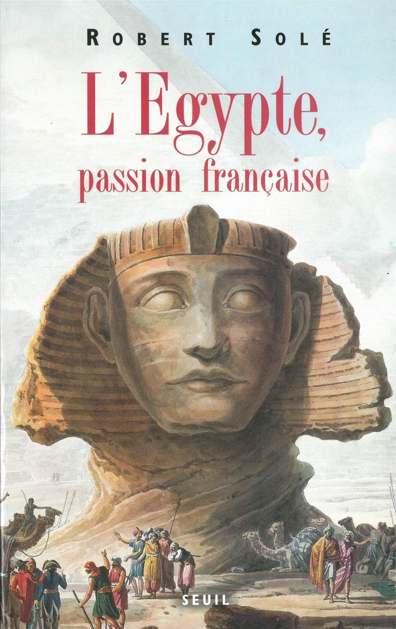 L’Egypte, passion française (Robert Solé 2007)