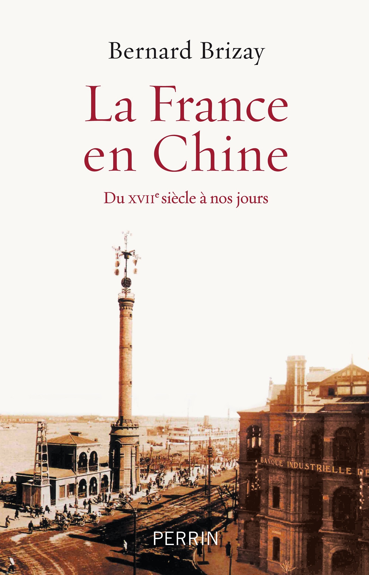 La France en Chine. Du XVIIe siècle à nos jours (Bernard Brizay 2013)