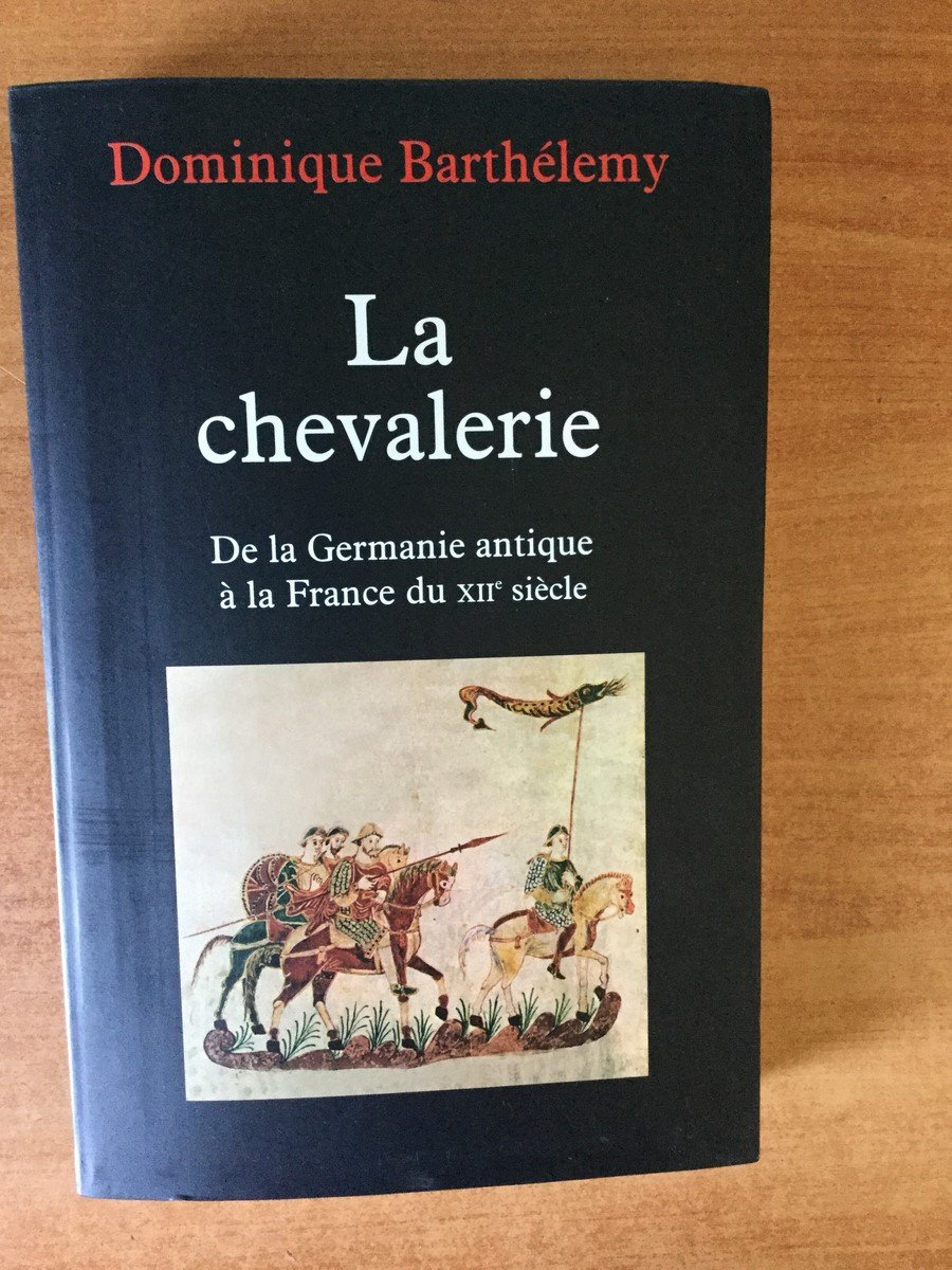 La chevalerie : De la Germanie antique à la France du XIIe siècle (Dominique Barthélemy 2007)