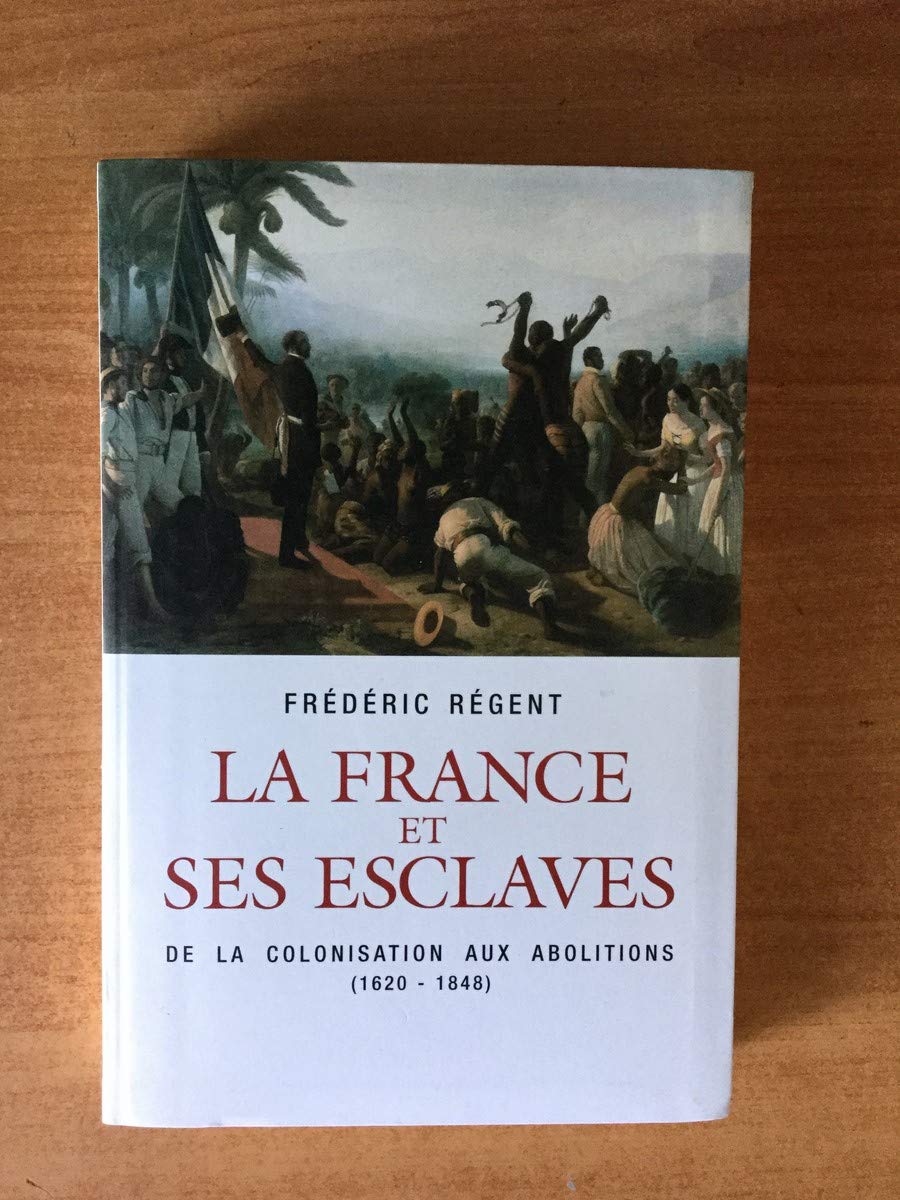La France et ses esclaves de la colonisation aux abolitions (1620-1848)