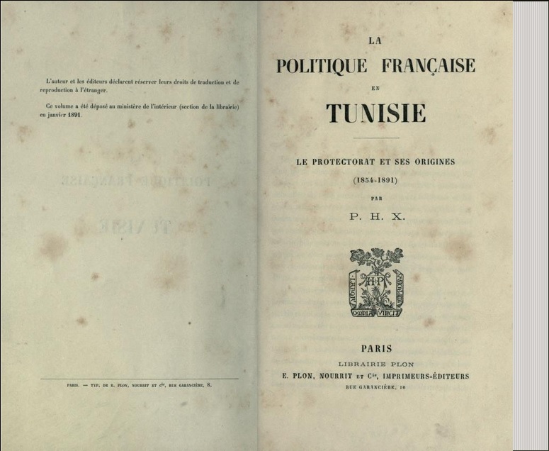 La politique française en Tunisie; le protectorat et ses origines (1854-1891) par P.H.X