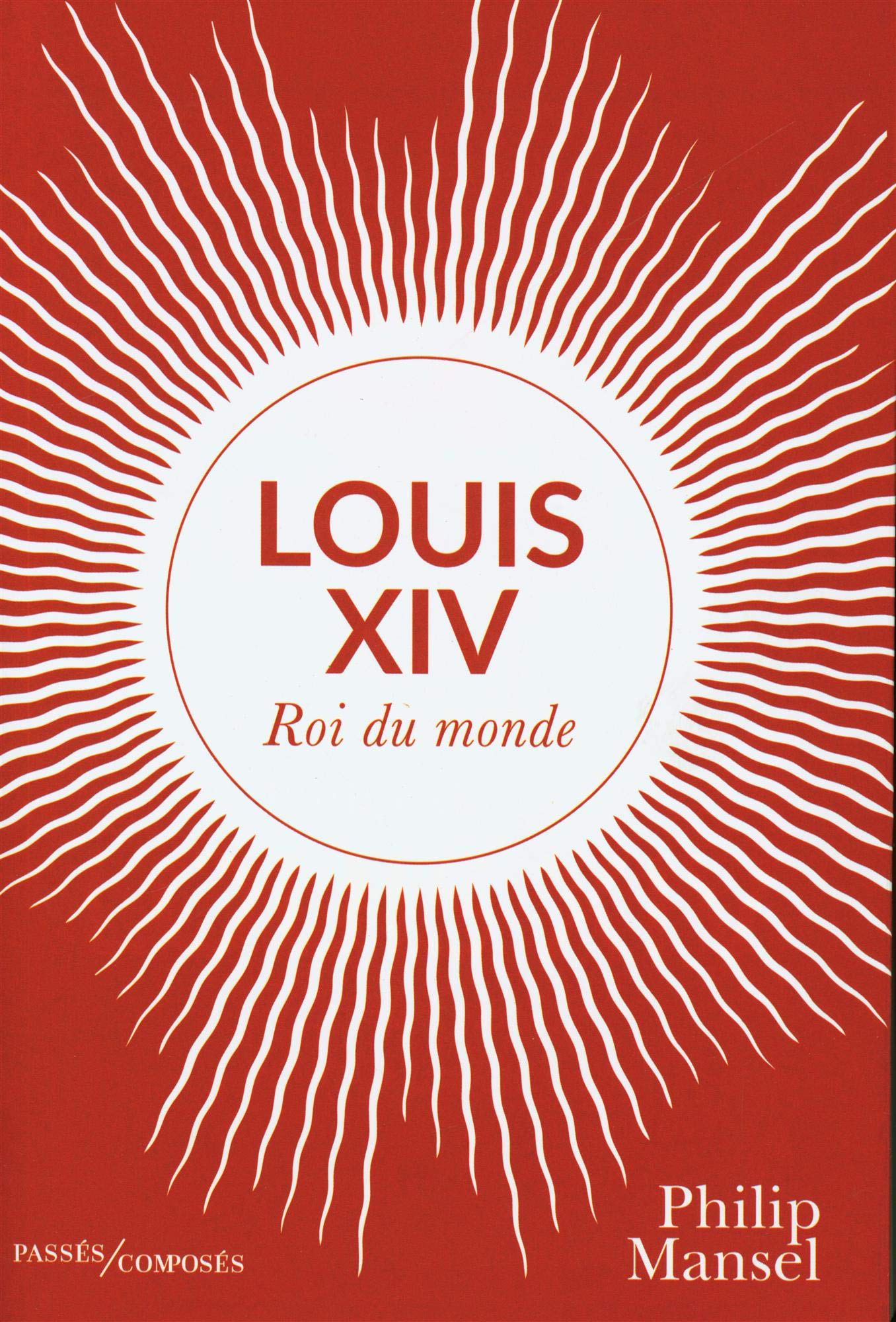 Louis XIV – Roi du monde (Philip Mansel, 2020)