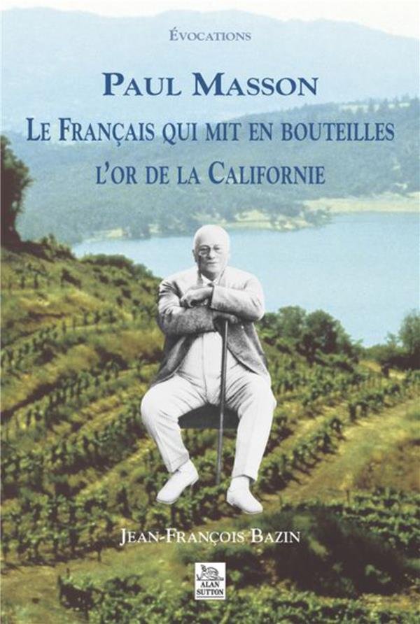 Paul Masson le Français qui mit en bouteilles l’or de la Californie (Jean-François Bazin 2005)