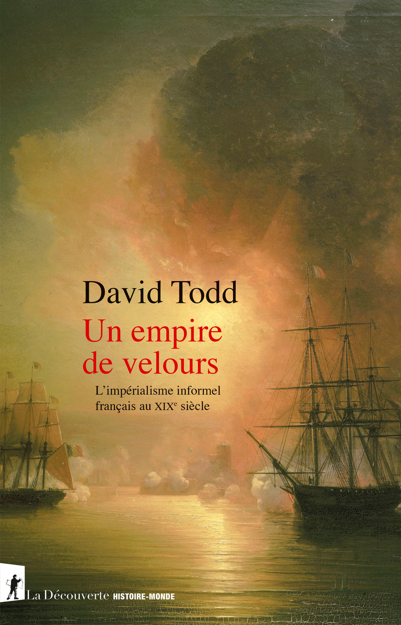Un empire de velours L’impérialisme informel français au XIXe siècle (David Todd, 2022)