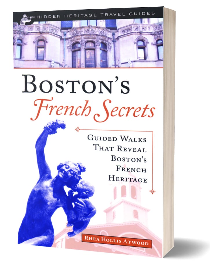 Boston’s French Secrets: Guided Walks That Reveal Boston’s French Heritage (Rhea Hollis Atwood, 2004)